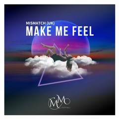 Mismatch (UK) - Make Me Feel (Extended Mix) **OUT NOW**