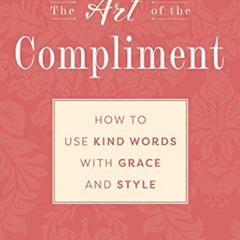 VIEW PDF EBOOK EPUB KINDLE The Art of the Compliment: Using Kind Words with Grace and Style by  Chri