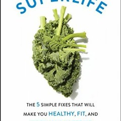 [View] [PDF EBOOK EPUB KINDLE] SuperLife: The 5 Simple Fixes That Will Make You Healthy, Fit, and Et