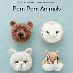 Access EBOOK EPUB KINDLE PDF Pom Pom Animals: 45 Easy and Adorable Projects Made from