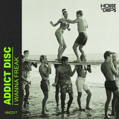 Addict Disc - I Wanna Freak (Extended Mix) [House 'n Chips]
