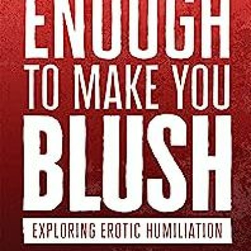 )TreFay) Enough To Make You Blush: Exploring Erotic Humiliation, Enough To Make You Blush: Upda