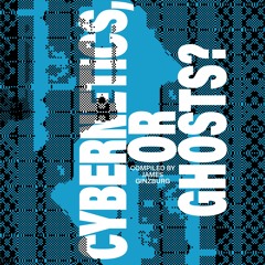 “Cybernetics, or Ghosts? - Anthology & Compilation