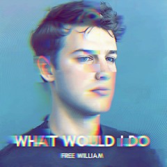 FREE WILLIAM - What Would I Do