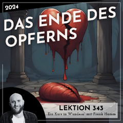 Lektion 343 – Das Ende des Opferns – Ein Kurs in Wundern mit Frank Hamm