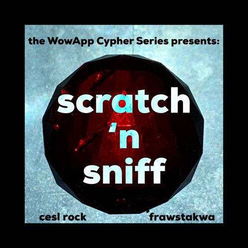 the WowApp Cypher Series presents: Scratch 'n Sniff by cesl rock and sirobosi frawstakwa...