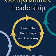 READ EPUB 💔 Compassionate Leadership: How to Do Hard Things in a Human Way by  Rasmu