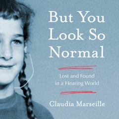 Sample from But You Look So Normal: Lost and Found in a Hearing World by Claudia Marseille