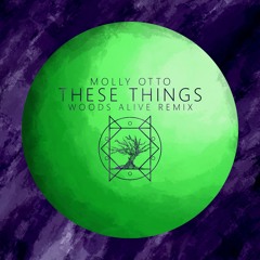Molly Otto - These Things (Woods Alive Remix)