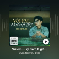 Với em ... kỷ niệm là gì? - Swan Nguyễn