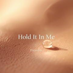 Hold It In Me