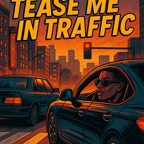 Tease me in Traffic