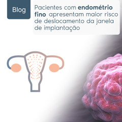 Pacientes com endométrio fino apresentam maior risco de deslocamento da janela de implantação