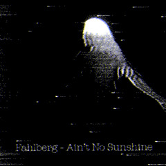 Fahlberg - Ain't No Sunshine (Original Mix)