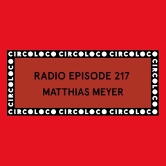 Circoloco Radio 217 - Matthias Meyer