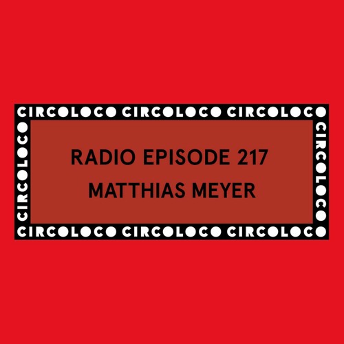 Circoloco Radio 217 - Matthias Meyer