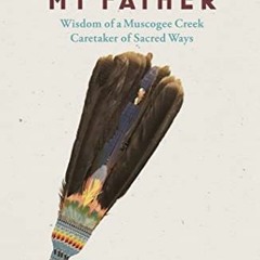 [Read] [EBOOK EPUB KINDLE PDF] The Bear is My Father: Indigenous Wisdom of a Muscogee