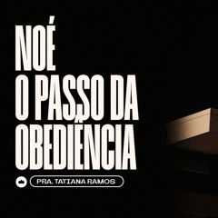 Noé - O Passo Da Obediência | Pra. Tatiana Ramos