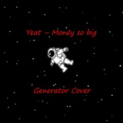 Yeat – Monëy so big (Generator Cover)