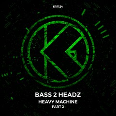 Bass 2 Headz - Heavy Machine Part 2 [K1R124]