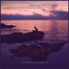 don't cry Ft. Zachary Herbst