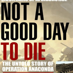 Read PDF 💜 Not a Good Day to Die: The Untold Story of Operation Anaconda by  Sean Na