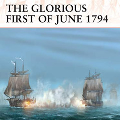 [ACCESS] PDF 📃 The Glorious First of June 1794 (Campaign, 340) by  Mark Lardas &  Ed