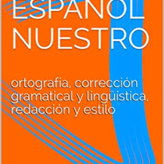 [DOWNLOAD] KINDLE 🖊️ EL ESPAÑOL NUESTRO: ortografía, corrección gramatical y lingüís
