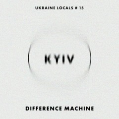 UKRAINE LOCALS # 15 - DIFFERENCE MACHINE (KYIV)