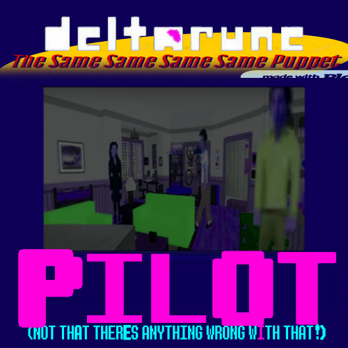 Pilot - {Deltarune; The Same Same Same Same Puppet}