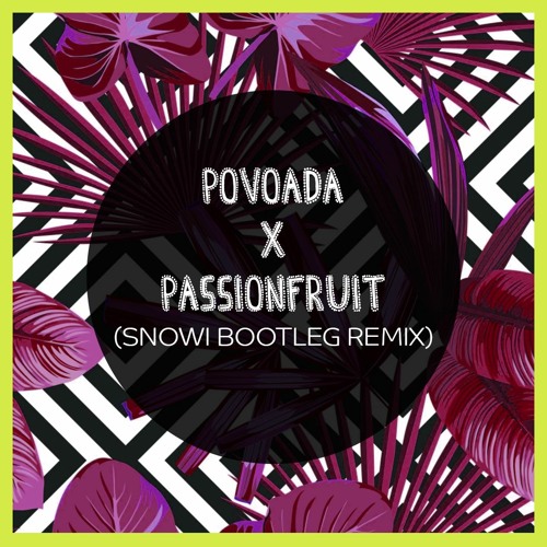 Povoada X Passionfruit (SNOWI BOOTLEG REMIX)