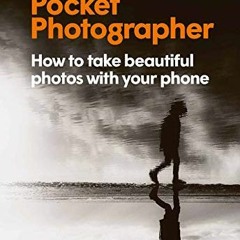 [DOWNLOAD] EPUB 💞 The Pocket Photographer: How to take beautiful photos with your ph