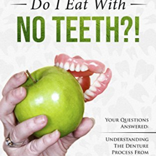 [Download] PDF 📃 ... But What Do I Eat With No Teeth?! Your Questions Answered: Unde