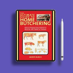 The Ultimate Guide to Home Butchering: How to Prepare Any Animal or Bird for the Table or Freez