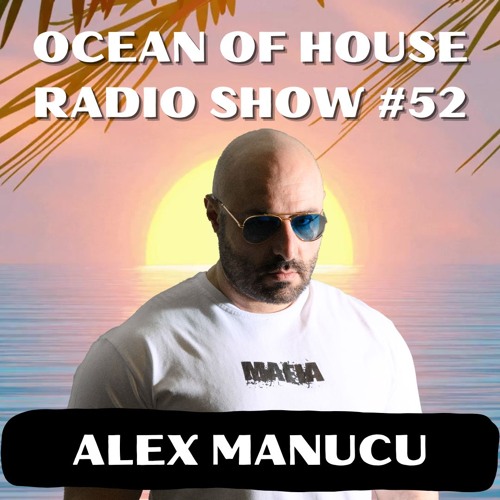 Ocean Of House Radio Show #52 - ALEX MANUCU Guest Mix