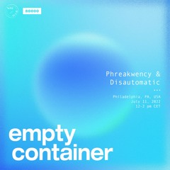 Empty Container #23 w/ Phreakwency & Disautomatic - 13 June 2022