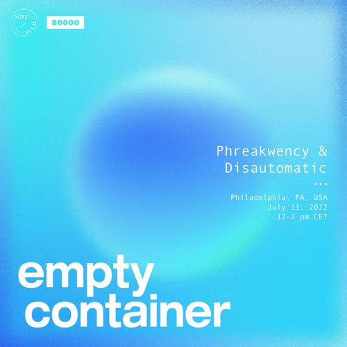 Empty Container #23 w/ Phreakwency & Disautomatic - 13 June 2022