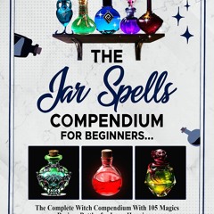[READ DOWNLOAD] The Jar Spells Compendium FOR BEGINNERS.: The Complete Witch Com