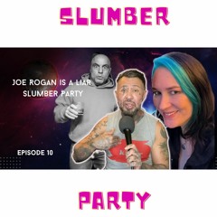 Joe Rogan is a Liar | Slumber Party Podcast || Episode 10