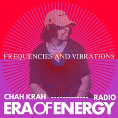 Era of Energy Frequencies and Vibrations Radio with CHAH KRAH 06.04.24