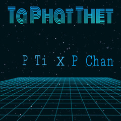 Ta Phat Thet : P Ti x P Chan