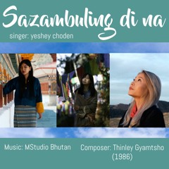 Sazambuling di na by Yeshey Choden (composed by Thinley Gyamtsho 1986)