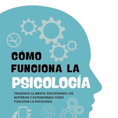Kindle⚡online✔PDF C?mo funciona la Psicolog?a: 'Trazando la Mente: Descifrando los Misterios y