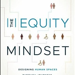 READ eBooks The Equity Mindset: Designing Human Spaces Through Journeys. Reflections and Practices