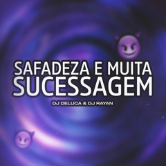 MTG - SAFADEZA E MUITA SUCESSAGEM - [ DJ DELUCA & DJ RAYAN ]