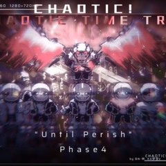[Chaotic Chaotic time trio] (Phase 4) Until Perish