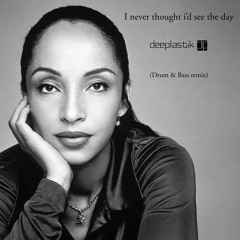 Sade - I Never Thought I'd See The Day (Deeplastik D&B remix)Free Download