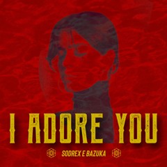 I ADORE YOU - SODREX & BAZUKA (FREE DL)