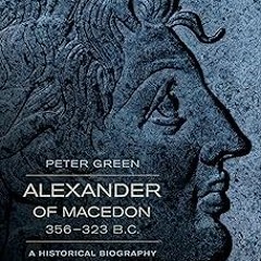 Alexander of Macedon, 356–323 B.C.: A Historical Biography BY Peter Green (Author),Eugene N. Bo