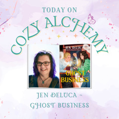 Jen DeLuca ~ Ghost Business ~ Cozy Alchemy Ep. 13